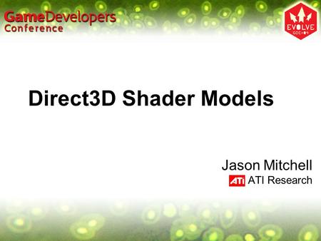 Direct3D Shader Models Jason Mitchell ATI Research.