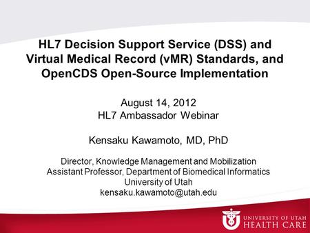 HL7 Decision Support Service (DSS) and Virtual Medical Record (vMR) Standards, and OpenCDS Open-Source Implementation August 14, 2012 HL7 Ambassador.