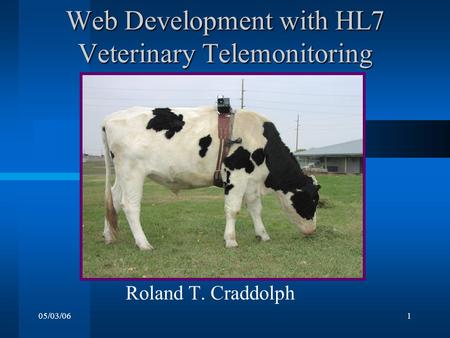 05/03/061 Web Development with HL7 Veterinary Telemonitoring Roland T. Craddolph.