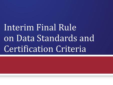 Interim Final Rule on Data Standards and Certification Criteria DRAFT – WORK IN PROGRESS (11/4/09)