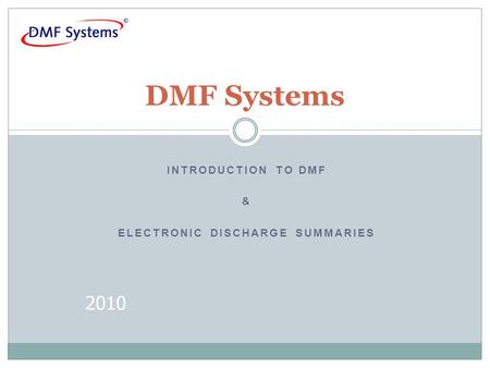 2010 DMF Systems INTRODUCTION TO DMF & ELECTRONIC DISCHARGE SUMMARIES.