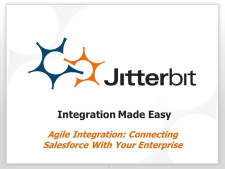1 Integration Made Easy Agile Integration: Connecting Salesforce With Your Enterprise.