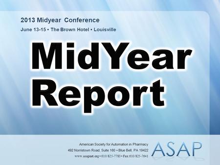2013 Midyear Conference June 13-15 The Brown Hotel Louisville American Society for Automation in Pharmacy 492 Norristown Road, Suite 160 Blue Bell, PA.