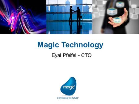 Magic Technology Eyal Pfeifel - CTO. Client Windows, iOS, Android, BlackBerry, Windows Mobile ServerWindows, AIX, Solaris, Linux, IBM i Database Oracle,