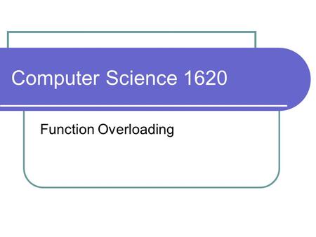 Computer Science 1620 Function Overloading. Review Question: suppose I have the following function: can I call this function with an integer? yes – compiler.