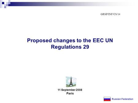 11 September 2008 Paris Proposed changes to the EEC UN Regulations 29 Russian Federation GRSP/INF/CS/14.