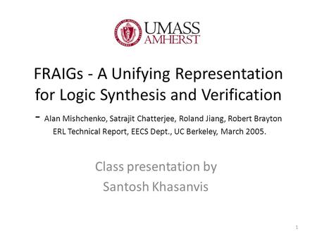 FRAIGs - A Unifying Representation for Logic Synthesis and Verification - Alan Mishchenko, Satrajit Chatterjee, Roland Jiang, Robert Brayton ERL Technical.