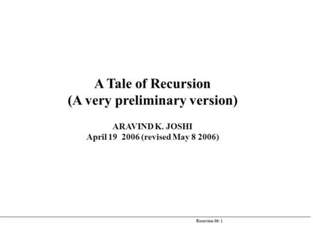 Recursion-06: 1 A Tale of Recursion (A very preliminary version) ARAVIND K. JOSHI April 19 2006 (revised May 8 2006)