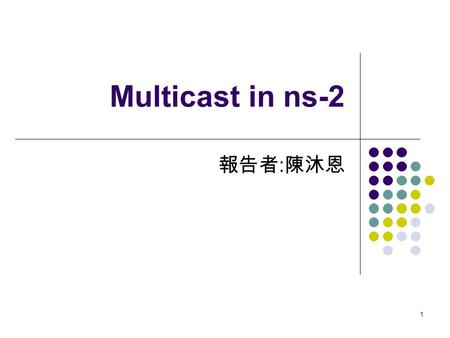 1 Multicast in ns-2 報告者 : 陳沐恩. 2 Multicast 簡介 3 Multicast Routing set ns [new Simulator] $ns multicast Or set ns [new Simulator – multicast on] set mproto.