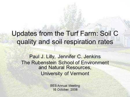 Updates from the Turf Farm: Soil C quality and soil respiration rates Paul J. Lilly, Jennifer C. Jenkins The Rubenstein School of Environment and Natural.