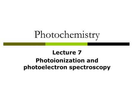 Lecture 7 Photoionization and photoelectron spectroscopy