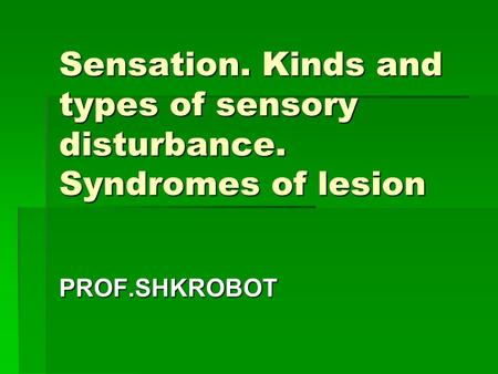 Sensation. Kinds and types of sensory disturbance. Syndromes of lesion