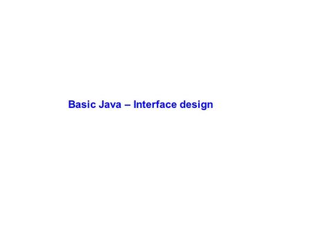 Basic Java – Interface design. Understand: How to use TextPad for Java How to define classes and objects How to create a GUI interface How event-driven.