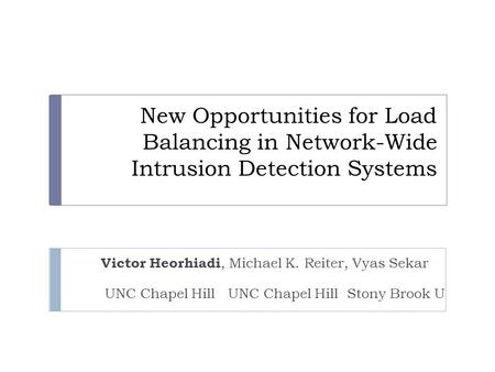 New Opportunities for Load Balancing in Network-Wide Intrusion Detection Systems Victor Heorhiadi, Michael K. Reiter, Vyas Sekar UNC Chapel Hill UNC Chapel.