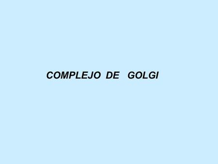 COMPLEJO DE GOLGI.