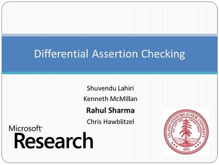 Shuvendu Lahiri Kenneth McMillan Rahul Sharma Chris Hawblitzel Differential Assertion Checking.