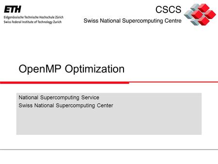 OpenMP Optimization National Supercomputing Service Swiss National Supercomputing Center.