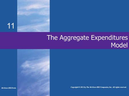 The Aggregate Expenditures Model 11 McGraw-Hill/Irwin Copyright © 2012 by The McGraw-Hill Companies, Inc. All rights reserved.