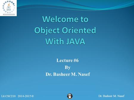 L6:CSC210 2014-2015 © Dr. Basheer M. Nasef Lecture #6 By Dr. Basheer M. Nasef.