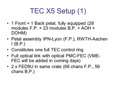 TEC X5 Setup (1) 1 Front + 1 Back petal, fully equipped (28 modules F.P. + 23 modules B.P. + AOH + DOHM) Petal assembly IPN-Lyon (F.P.), RWTH-Aachen I.