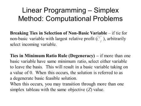 Linear Programming – Simplex Method: Computational Problems Breaking Ties in Selection of Non-Basic Variable – if tie for non-basic variable with largest.