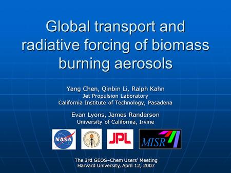 Global transport and radiative forcing of biomass burning aerosols Yang Chen, Qinbin Li, Ralph Kahn Jet Propulsion Laboratory California Institute of Technology,
