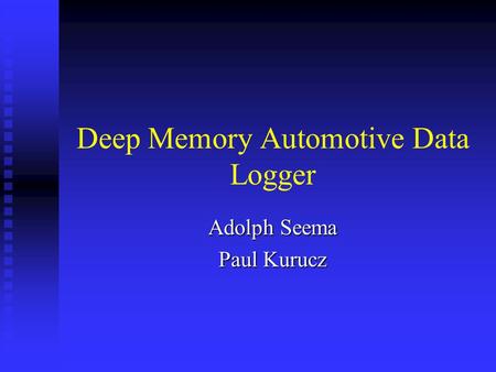 Deep Memory Automotive Data Logger Adolph Seema Paul Kurucz.