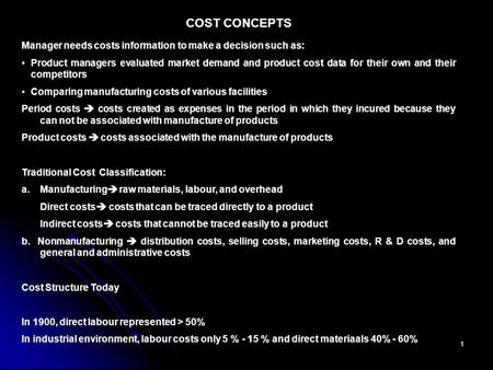 1 COST CONCEPTS Manager needs costs information to make a decision such as: Product managers evaluated market demand and product cost data for their own.
