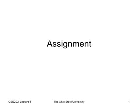 CSE202: Lecture 3The Ohio State University1 Assignment.