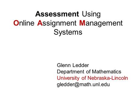 Glenn Ledder Department of Mathematics University of Nebraska-Lincoln Assessment Using Online Assignment Management Systems.