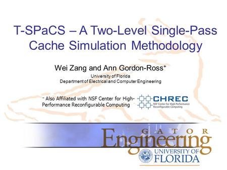T-SPaCS – A Two-Level Single-Pass Cache Simulation Methodology + Also Affiliated with NSF Center for High- Performance Reconfigurable Computing Wei Zang.