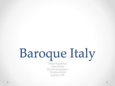 Baroque Italy Kirby Fitzpatrick Laira Kelley Rachel Masterson Christina Pistilli Sydney Toth.