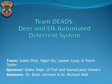 Team: Justin Dick, Ngon Du, Lassen Loop, & Travis Taylor Sponsor: Idaho Dept. of Fish and Game/Land Owners Advisors: Dr. Brian Johnson & Dr. Richard Wall.