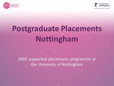 Postgraduate Placements Nottingham ERDF supported placements programme at the University of Nottingham.