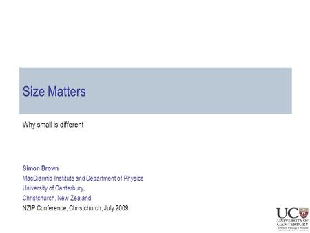 Size Matters Why small is different Simon Brown MacDiarmid Institute and Department of Physics University of Canterbury, Christchurch, New Zealand NZIP.