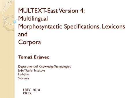 MULTEXT-East Version 4: Multilingual Morphosyntactic Specifications, Lexicons and Corpora Tomaž Erjavec Department of Knowledge Technologies Jožef.