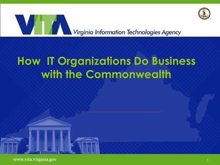1 www.vita.virginia.gov How IT Organizations Do Business with the Commonwealth www.vita.virginia.gov 1.