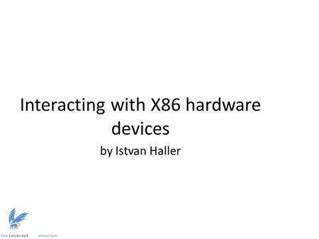 Interacting with X86 hardware devices by Istvan Haller.