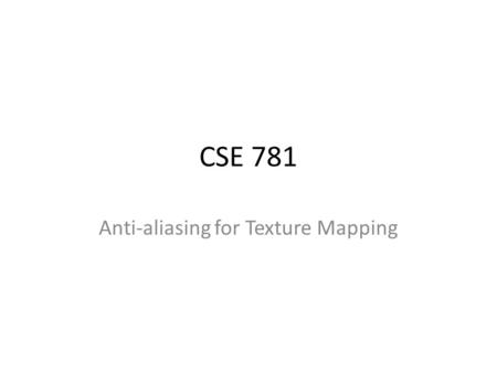 CSE 781 Anti-aliasing for Texture Mapping. Quality considerations So far we just mapped one point – results in bad aliasing (resampling problems) We really.