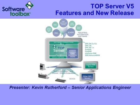 TOP Server V5 Features and New Release Presenter: Kevin Rutherford – Senior Applications Engineer.