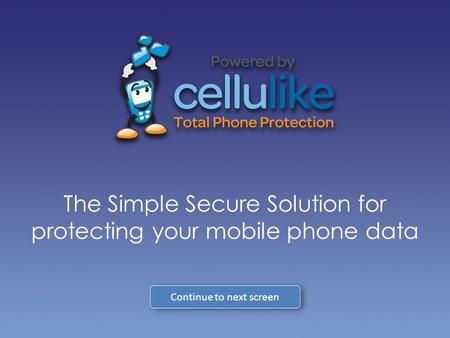 The Simple Secure Solution for protecting your mobile phone data Continue to next screen.