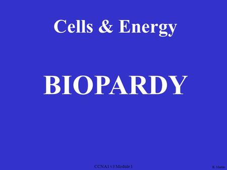 CCNA1 v3 Module 1 Cells & Energy BIOPARDY K. Martin.