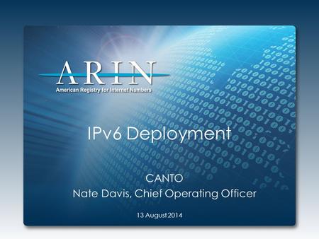 IPv6 Deployment CANTO Nate Davis, Chief Operating Officer 13 August 2014.