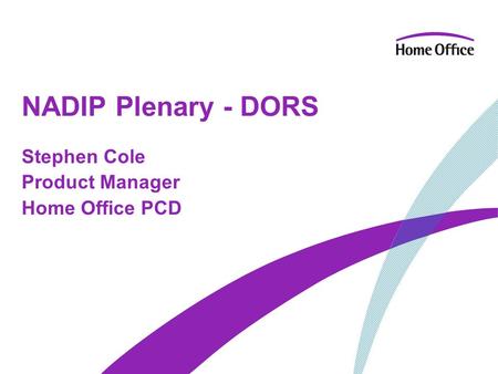 NADIP Plenary - DORS Stephen Cole Product Manager Home Office PCD.