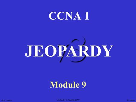 CCNA1 v3 Module 9 v3 CCNA 1 Module 9 JEOPARDY K. Martin Galo Valencia.