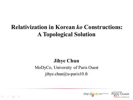 Relativization in Korean ko Constructions: A Topological Solution Jihye Chun MoDyCo, University of Paris Ouest
