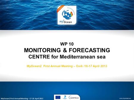 MyOcean2 First Annual Meeting – 17-18 April 2013 WP 10 MONITORING & FORECASTING CENTRE for Mediterranean sea MyOcean2 First Annual Meeting – Cork /16-17.