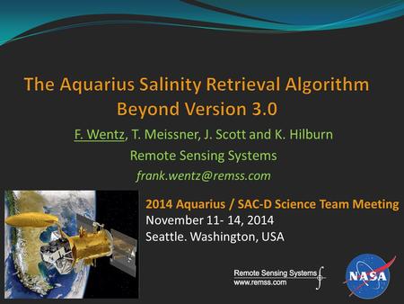 F. Wentz, T. Meissner, J. Scott and K. Hilburn Remote Sensing Systems 2014 Aquarius / SAC-D Science Team Meeting November 11- 14,