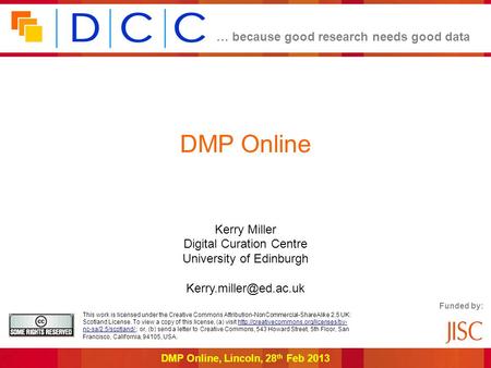 … because good research needs good data DMP Online, Lincoln, 28 th Feb 2013 DMP Online Kerry Miller Digital Curation Centre University of Edinburgh