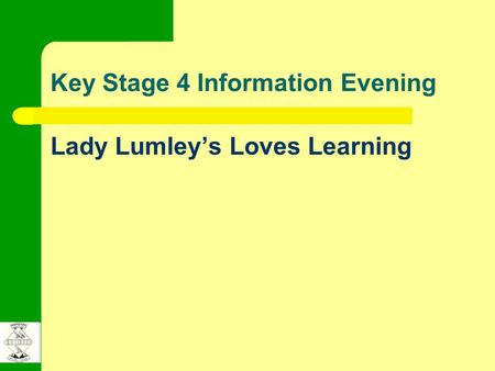 Key Stage 4 Information Evening Lady Lumley’s Loves Learning.